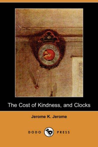 Jerome Klapka Jerome: The Cost of Kindness, and Clocks (Dodo Press) (Paperback, 2007, Dodo Press)