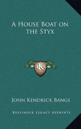 John Kendrick Bangs: A House Boat on the Styx (Hardcover, 2010, Kessinger Publishing, Kessinger Publishing, LLC)