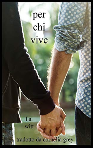 L. A. Witt, Cornelia Grey: Per chi vive (Paperback, 2015, CreateSpace Independent Publishing Platform)