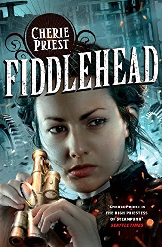 Cherie Priest: Fiddlehead (2013, Tor)