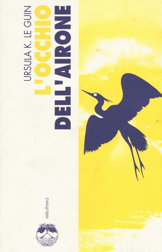 Ursula K. Le Guin: L'occhio dell'airone (Paperback, italiano language, 1992, Eleuthera)