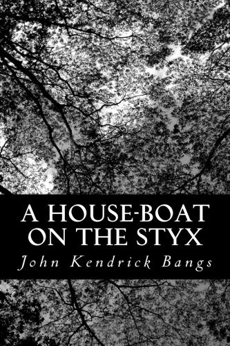 John Kendrick Bangs: A House-Boat on the Styx (Paperback, 2012, Createspace Independent Publishing Platform, CreateSpace Independent Publishing Platform)