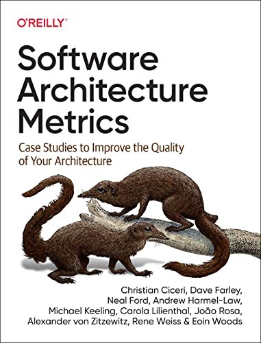 Neal Ford, Christian Ciceri, Dave Farley, Andrew Harmel-Law, Michael Keeling: Software Architecture Metrics (2022, O'Reilly Media, Incorporated, O'Reilly Media)