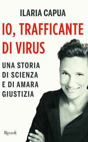 Ilaria Capua: Io, trafficante di virus (Italian language, 2017, Rizzoli)
