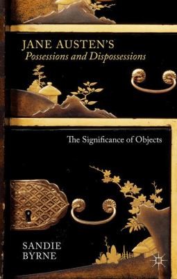 Sandie Byrne: Jane Austens Possessions And Dispossessions The Significance Of Objects (2014, Palgrave Macmillan)