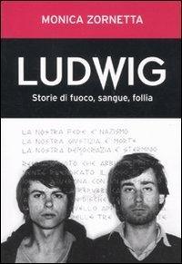 Monica Zornetta: Ludwig. Storie di fuoco, sangue, follia (Italian language, 2011)