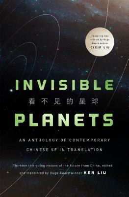 Cixin Liu, Hao Jingfang, Chen Qiufan, Ken Liu, Xia Jia, Ma Boyong, Tang Fei, Cheng Jingbo: Invisible Planets (Hardcover, 2016, Tor Books)