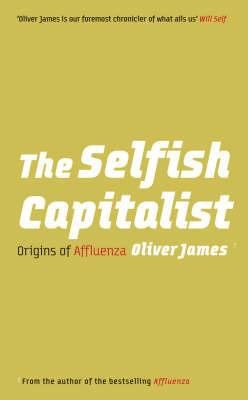 Oliver James: The Selfish Capitalist Origins Of Affluenza (Vermilion)