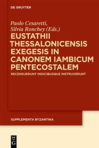 Paolo Cesaretti, Silvia Ronchey: Eustathii thessaloncensis Exegesis in Canonem iambicum pentacostolem (Paperback, Italian language, 2014, De Gruyter)