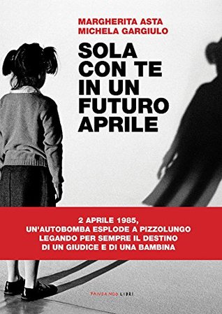 Margherita Asta, Michela Gargiulo: Sola con te in un futuro aprile (Italiano language, 2015, Fandango Libri)