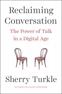 Sherry Turkle: Reclaiming Conversation: The Power of Talk in a Digital Age (2015, Penguin)