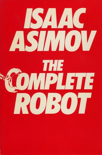 Isaac Asimov: The complete robot (Hardcover, 1982, Doubleday)