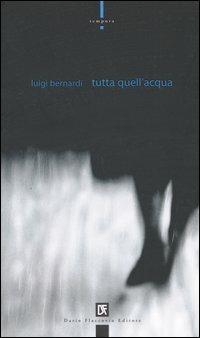 Luigi Bernardi: Tutta quell'acqua (Paperback, Italian language, 2004, Dario Flaccovio)