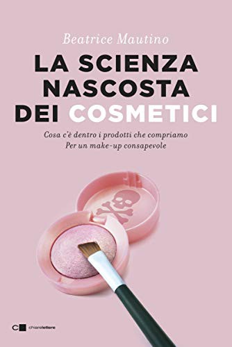 La scienza nascosta dei cosmetici. Cosa c'è dentro i prodotti che compriamo. Per un make-up consapevole (Paperback)