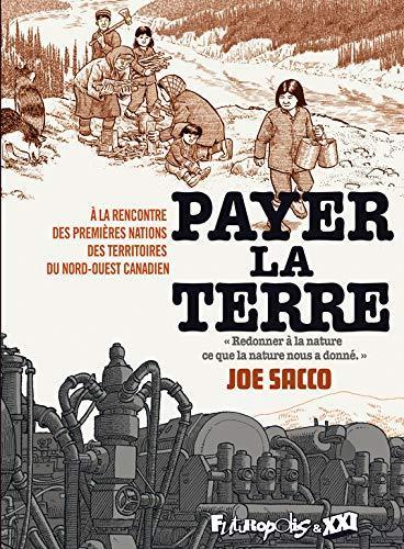 Joe Sacco: Payer la terre : à la rencontre des Premières Nations des territoires du nord-ouest canadien (French language)