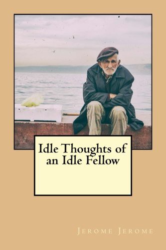 Jerome Klapka Jerome: Idle Thoughts of an Idle Fellow (Paperback, 2016, CreateSpace Independent Publishing Platform, Createspace Independent Publishing Platform)