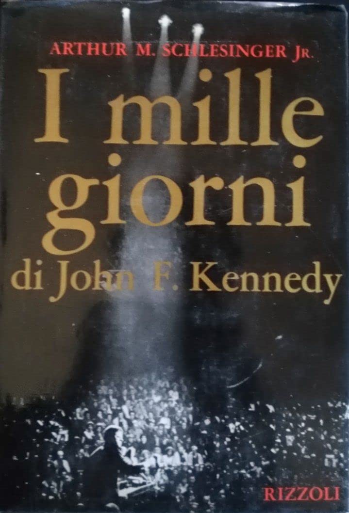 Arthur Meier Schlesinger Jr.: I mille giorni di John F. Kennedy (Hardcover, italiano language, 1966, Rizzoli)