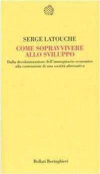 Serge Latouche: Come sopravvivere allo sviluppo. Dalla decolonizzazione dell'immaginario economico alla costruzione di una società alternativa (Italian language)