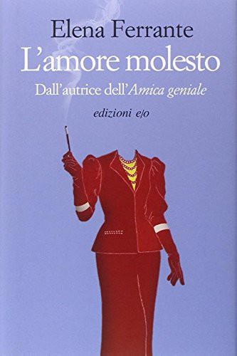 Elena Ferrante: L'amore molesto (1992, Edizioni e/o, E/O)