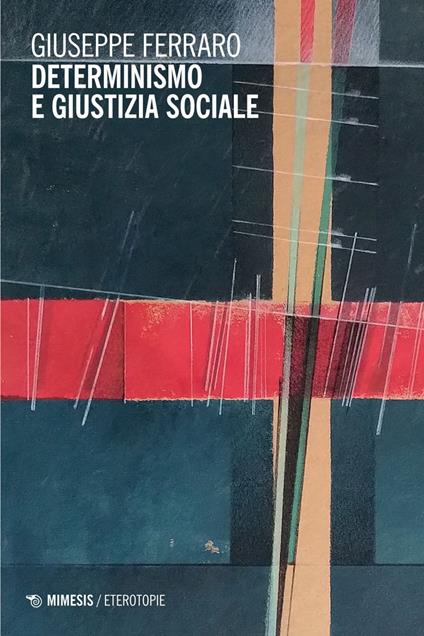 Giuseppe Ferraro: Determinismo e giustizia sociale (EBook, italiano language, Mimesis)