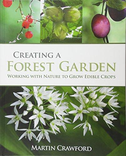 Martin Crawford: Creating a Forest Garden : Working with Nature to Grow Edible Crops