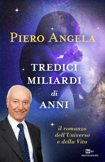 Piero Angela: Tredici miliardi di anni (Italian language, 2015, Rai Eri, Mondadori)