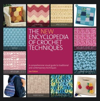 Jan Eaton: The New Encyclopedia Of Crochet Techniques A Comprehensive Visual Guide To Traditional And Contemporary Techniques (2012, Running Press Book Publishers)