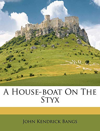 John Kendrick Bangs: A House-boat On The Styx (Paperback, 2012, Nabu Press)