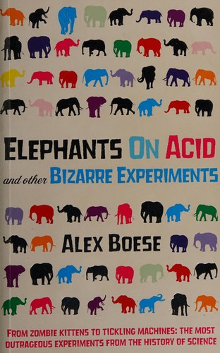 Alex Boese: Elephants on acid and other bizarre experiments (2008, Boxtree)