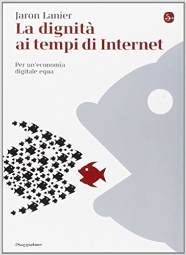 Jaron Lanier: La dignità ai tempi di Internet. (Paperback, Italiano language, 2014, Il Saggiatore)