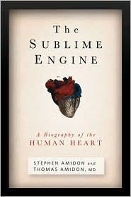 Stephen Amidon: The Sublime Engine: A Biography of the Human Heart (Rodale)
