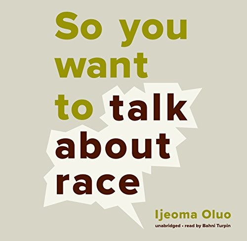 Ijeoma Oluo: So You Want to Talk About Race (2018, Blackstone Audio, Inc.)