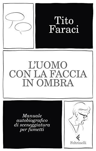 Tito Faraci: L'uomo con la faccia in ombra : manuale autobiografico di sceneggiatura per fumetti (Italian language, 2022)