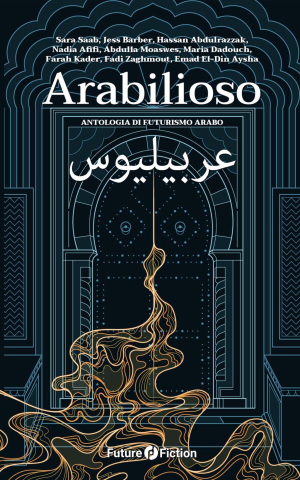 Hassan Abdulrazzak, Nadia Afifi, Abdulla Moaswes, Maria Dadouch, Farah Kader, Fadi Zaghmout, Emad El-Din Aysha: Arabilioso (Italiano language, Future Fiction)