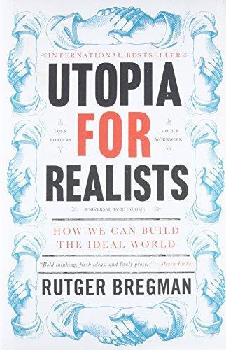 Rudger Bregman: Utopia for Realists: How We Can Build the Ideal World (2017)