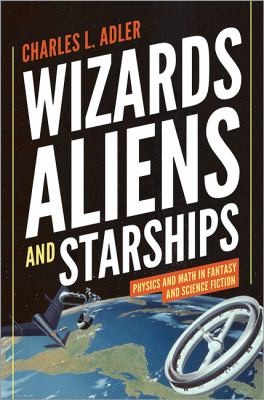 Charles L. Adler: Wizards Aliens And Starships Physics And Math In Fantasy And Science Fiction (2014, Princeton University Press)