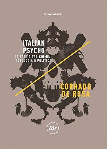 Corrado De Rosa: Italian psycho : la follia tra crimini, ideologia e politica (Italian language, Minimum Fax)