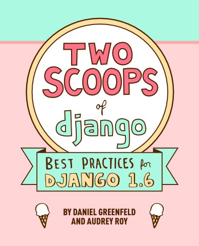 Daniel Greenfeld: Two Scoops of django Best Practices for Django 1.6 (Paperback, 2014, Two Scoops Press)