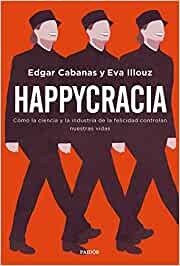 Edgar Cabanas, Eva Illouz: Happycracia (2021, Paidós)