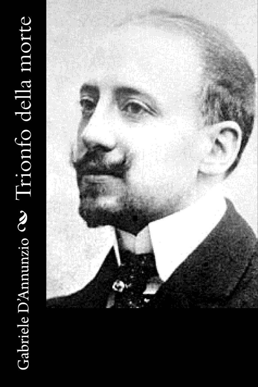 Gabriele D'Annunzio: Trionfo della Morte (Italian language, 2012, CreateSpace.com)