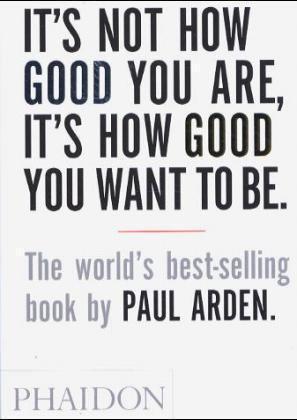 Paul Arden: It's not how good you are, it's how good you want to be (2003)