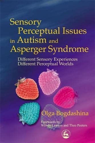 Olga Bogdashina: Sensory Perceptual Issues in Autism and Asperger Syndrome: Different Sensory Experiences, Different Perceptual Worlds (2003)