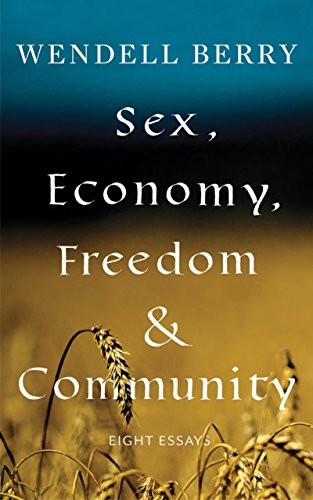 Wendell Berry: Sex, Economy, Freedom, & Community (Paperback, 2018, Counterpoint)