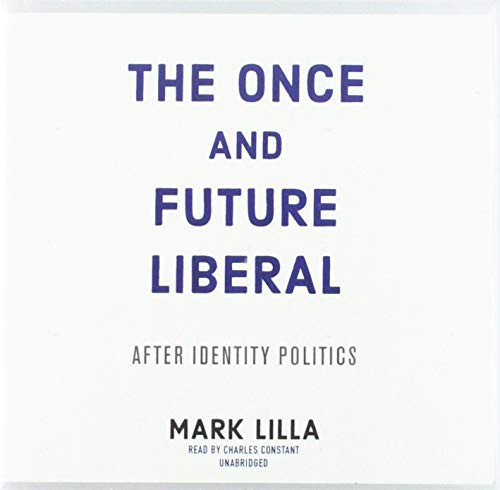 Mark Lilla: The Once and Future Liberal (AudiobookFormat, 2017, HarperCollins Publishing and Blackstone Audio, Harpercollins)