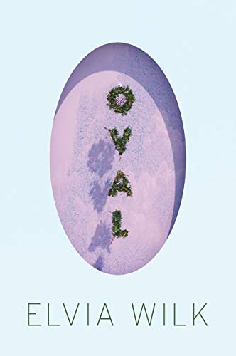 Elvia Wilk: Oval (2019, Soft Skull Press)