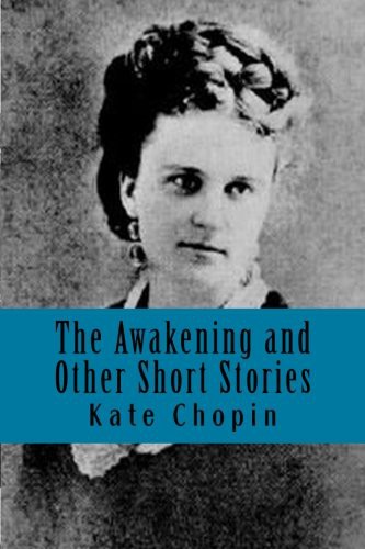 Kate Chopin: The Awakening and Other Short Stories (Paperback, 2016, Createspace Independent Publishing Platform, CreateSpace Independent Publishing Platform)