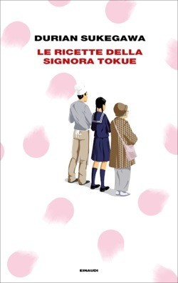 Durian Sukegawa: Le ricette della signora Tokue (Paperback, Italiano language, 2018, Einaudi)