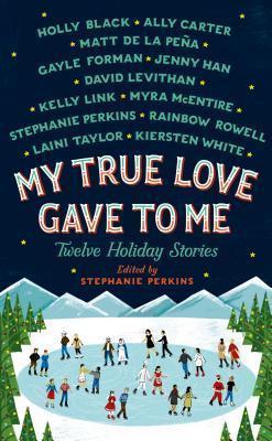 Stephanie Perkins: My True Love Gave to Me: Twelve Holiday Stories (2014)