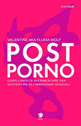 Postporno. Corpi liberi di sperimentare per sovvertire gli immaginari sessuali (Paperback)