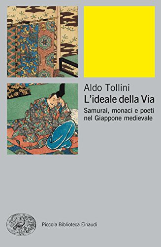 Aldo Tollini: L'ideale della via. Samurai, monaci e poeti nel Giappone medievale (Paperback, 2017, Einaudi)